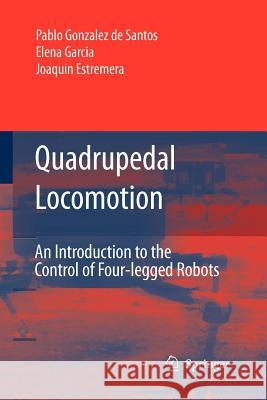 Quadrupedal Locomotion: An Introduction to the Control of Four-Legged Robots González de Santos, Pablo 9781849965767 Springer