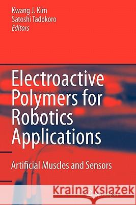 Electroactive Polymers for Robotic Applications: Artificial Muscles and Sensors Kwang J. Kim, Satoshi Tadokoro 9781849965903 Springer London Ltd