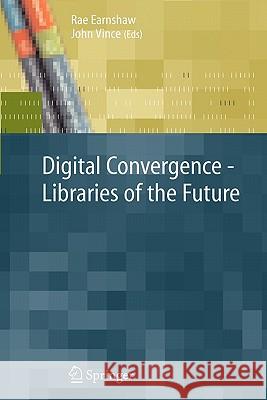 Digital Convergence - Libraries of the Future Rae A. Earnshaw John A. Vince 9781849966726 Springer