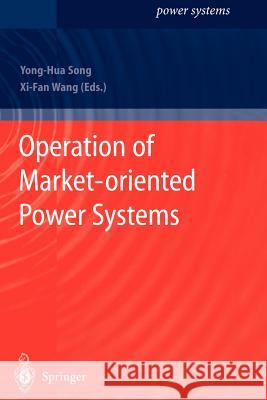 Operation of Market-Oriented Power Systems Song, Yong-Hua 9781849968935