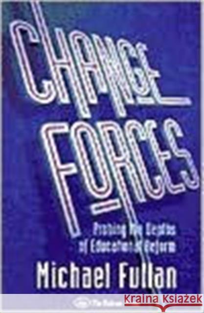 Change Forces: Probing the Depths of Educational Reform Fullan, Michael 9781850008262