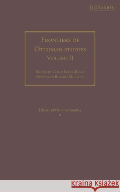 Frontiers of Ottoman Studies Colin Imber Keiko Kiyotaki Rhoads Murphey 9781850436645 I. B. Tauris & Company