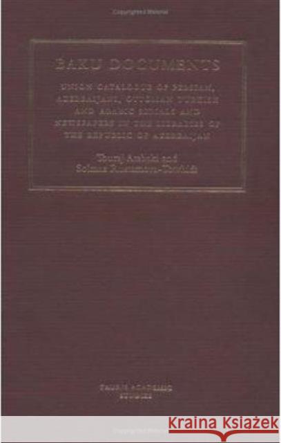 The Baku Documents: A Complete Catalogue of Persian, Azeri, Ottoman and Arabic Newspapers and Journals in Libraries of the Republic of Aze Atabaki, Touradj 9781850438366 I. B. Tauris & Company