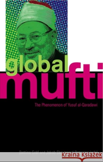 Global Mufti: The Phenomenon of Yusuf Al-Qaradawi Graf, Bettina 9781850659303 C Hurst & Co Publishers Ltd