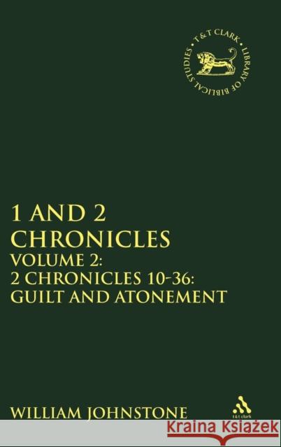 1 and 2 Chronicles, Volume 2: Volume 2: 2 Chronicles 10-36: Guilt and Atonement Johnstone, William 9781850756941