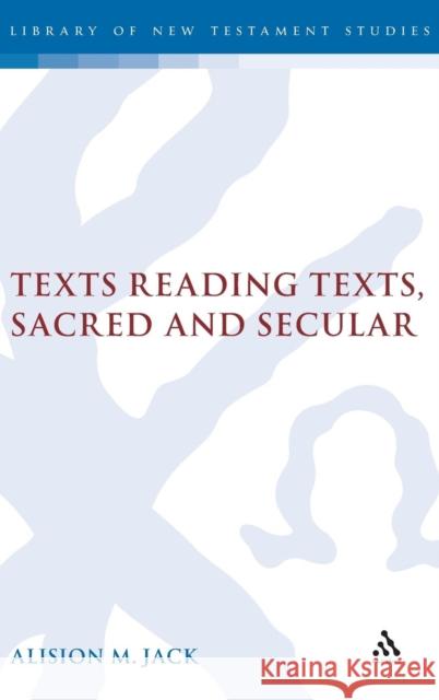 Texts Reading Texts, Sacred and Secular: Two Postmodern Perspectives Jack, Alison 9781850759546 Sheffield Academic Press