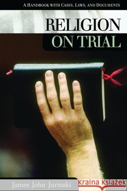 Religion on Trial: A Handbook with Cases, Laws, and Documents Jurinski, James John 9781851094912 ABC-CLIO