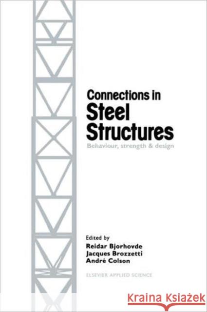 Connections in Steel Structures : Behaviour, strength and design R. Bjorhovde J. Brozzetti A. Colson 9781851661770 Taylor & Francis