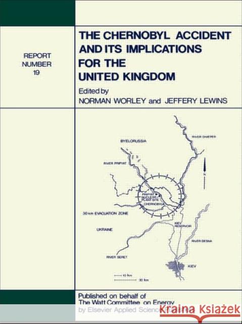 The Chernobyl Accident and its Implications for the United Kingdom : Watt Committee: report no 19 J. Lewins N. Worley J. Lewins 9781851662197 Taylor & Francis
