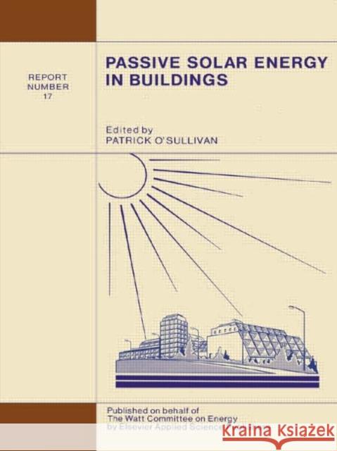 Passive Solar Energy in Buildings : Watt Committee: report number 17 P. O'Sullivan P. O'Sullivan  9781851662807 Taylor & Francis