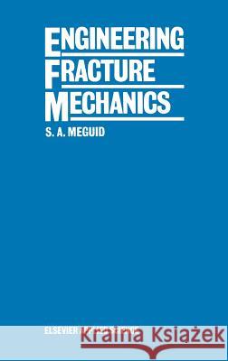 Engineering Fracture Mechanics S. A. Meguid Shaker A. Meguid 9781851662821 Springer