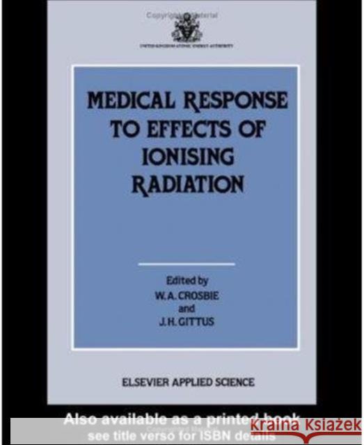 Medical Response to Effects of Ionizing Radiation W.A. Crosbie J.H. Gittus W.A. Crosbie 9781851663859 Taylor & Francis
