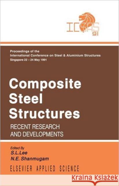 Composite Steel Structures : Recent research and developments S.L. Lee N.E. Shanmugan S.L. Lee 9781851666423