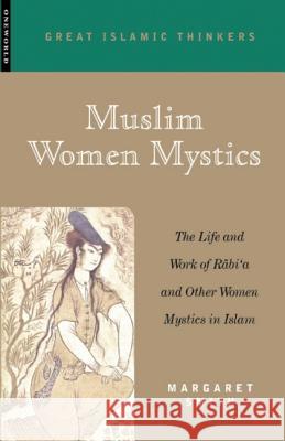 Muslim Women Mystics: The Life and Work of Rabi'a and Other Women Mystics in Islam Smith, Margaret 9781851682508