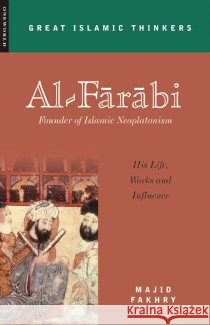 Al-Farabi, Founder of Islamic Neoplatonism: His Life, Works and Influence Fakhry, Majid 9781851683024 Oneworld Publications