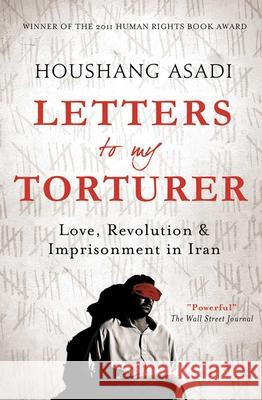 Letters to My Torturer: Love, Revolution, and Imprisonment in Iran Houshang Asadi 9781851688005