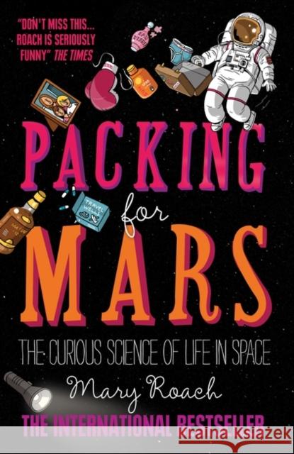 Packing for Mars: The Curious Science of Life in Space Mary Roach 9781851688234 Oneworld Publications