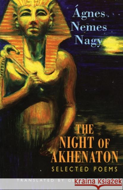 The Night of Akhenaton: Selected Poems Nemes Nagy, Ágnes 9781852246419 Bloodaxe Books