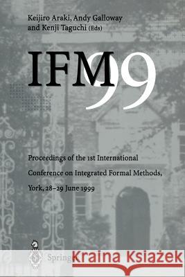 Ifm'99: Proceedings of the 1st International Conference on Integrated Formal Methods, York, 28-29 June 1999 Araki, Keijiro 9781852331078 Springer