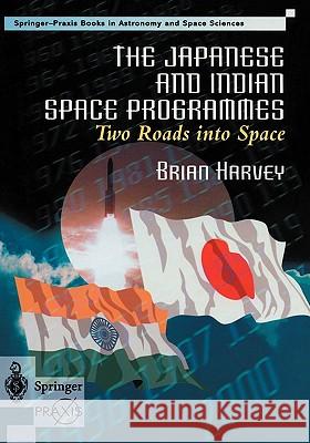 The Japanese and Indian Space Programmes: Two Roads Into Space Brian Harvey B. Harvey 9781852331993 Springer