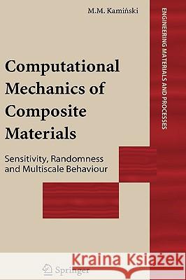 Computational Mechanics of Composite Materials: Sensitivity, Randomness and Multiscale Behaviour Kaminski, Marcin Marek 9781852334277 Springer
