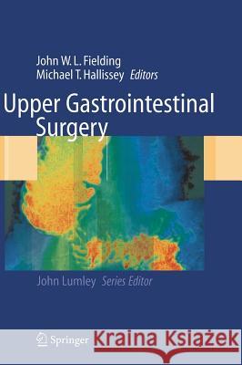 Upper Gastrointestinal Surgery J. W. L. Fielding John W. L. Fielding Michael T. Hallissey 9781852336073