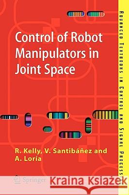 Control of Robot Manipulators in Joint Space Rafael Kelly, Victor Santibáñez Davila, Julio Antonio Loría Perez 9781852339944 Springer London Ltd