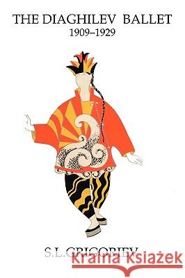 The Diaghilev Ballet 1909 - 1929 Grigoriev, S. L. 9781852731328 Dance Books