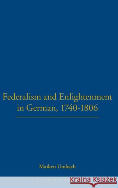 Federalism and Enlightenment in German, 1740-1806: 170-1806 Umbach, Maiken 9781852851774 Hambledon & London