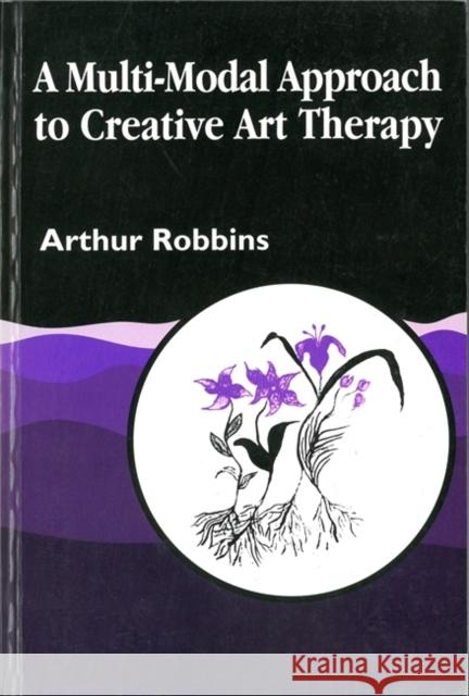 A Multi-Modal Approach to Creative Art Therapy: Performative Communication Robbins, Arthur 9781853022623 Jessica Kingsley Publishers