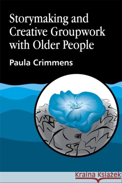 Storymaking and Creative Groupwork with Elderly People: Music, Meaning and Relationship Crimmens, Paula 9781853024405