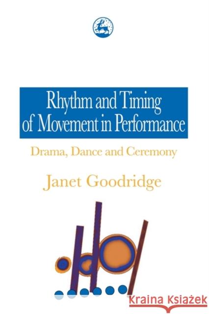 Rhythm and Timing of Movement in Performance: Drama, Dance and Ceremony Goodridge, Janet 9781853025488 Jessica Kingsley Publishers