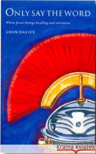 Only Say the Word: When Jesus Brings Healing and Salvation Davies, John 9781853114984 Canterbury Press