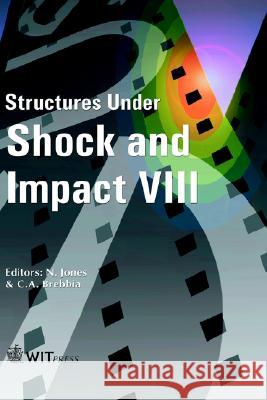 Structures Under Shock and Impact: v. 8 N. Jones, C. A. Brebbia (Wessex Institut of Technology) 9781853127069 WIT Press