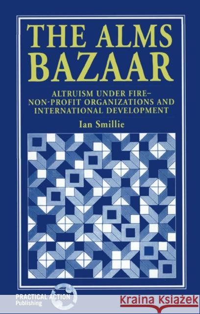 The Alms Bazaar: Altruism Under Fire - Non-Profit Organizations and International Development Smillie, Ian 9781853393013