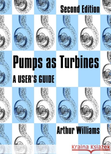 Pumps as Turbines: A User's Guide Williams, Arthur 9781853395673