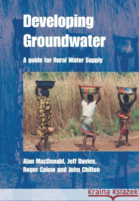 Developing Groundwater: A Guide for Rural Water Supply MacDonald, Alan 9781853395963