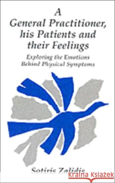 General Practitioner, Patients and Their Feelings : Exploring Emotions Behind the Physical Symptoms Sotiris Zalidis 9781853435270 FREE ASSOCIATION BOOKS