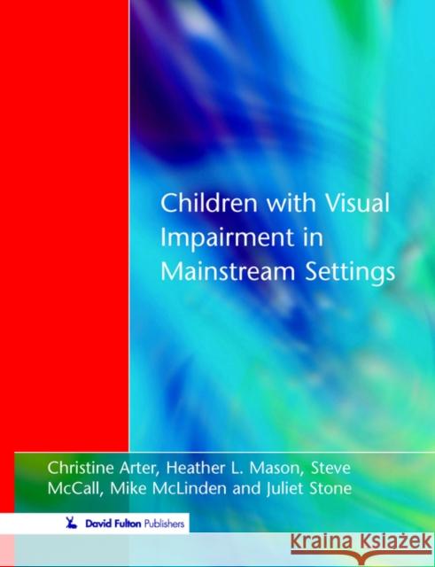 Children with Visual Impairment in Mainstream Settings Christine Arter Heather L Steve McCall 9781853465833