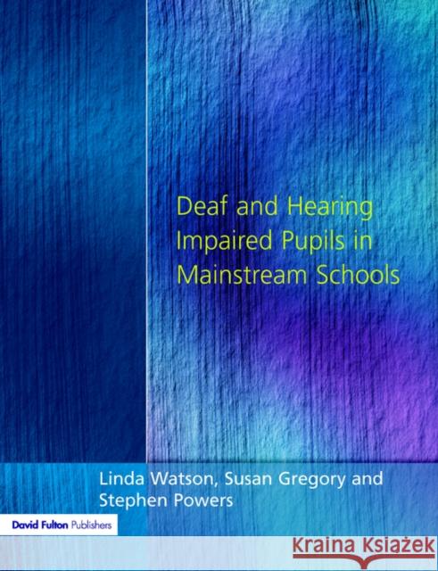 Deaf and Hearing Impaired Pupils in Mainstream Schools Linda Watson Susan Gregory Stephen Powers 9781853465888 Taylor & Francis Group