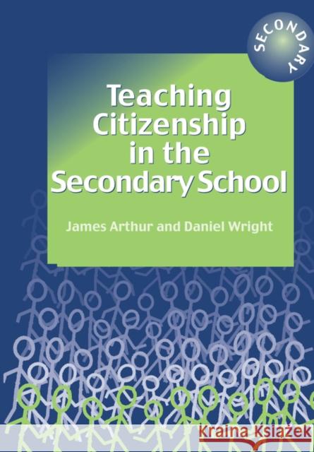 Teaching Citizenship in the Secondary School James Arthur Daniel Wright 9781853467448