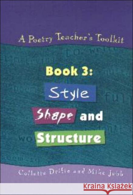 A Poetry Teacher's Toolkit: Book 3: Style, Shape and Structure Drifte, Collette 9781853468209