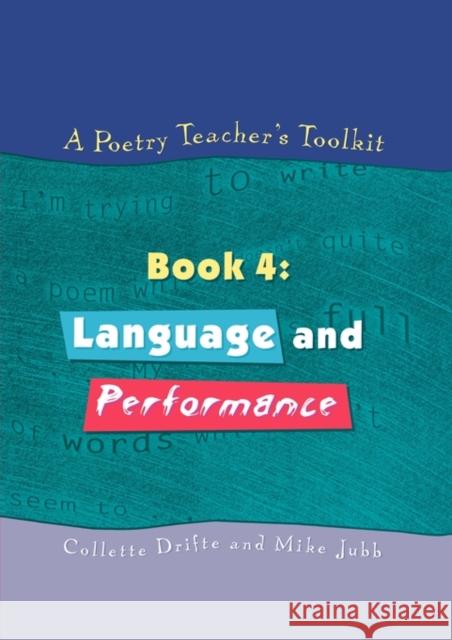 A Poetry Teacher's Toolkit: Book 4: Language and Performance Drifte, Collette 9781853468216