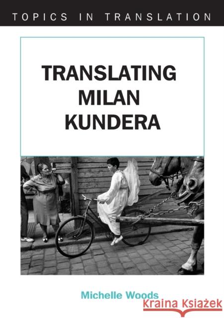 Translating Milan Kundera Michelle (Dublin City University) Woods 9781853598821 MULTILINGUAL MATTERS LTD