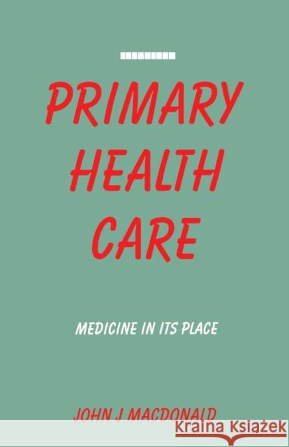 Primary Health Care: Medicine in Its Place MacDonald, John J. 9781853831126 JAMES & JAMES (SCIENCE PUBLISHERS) LTD