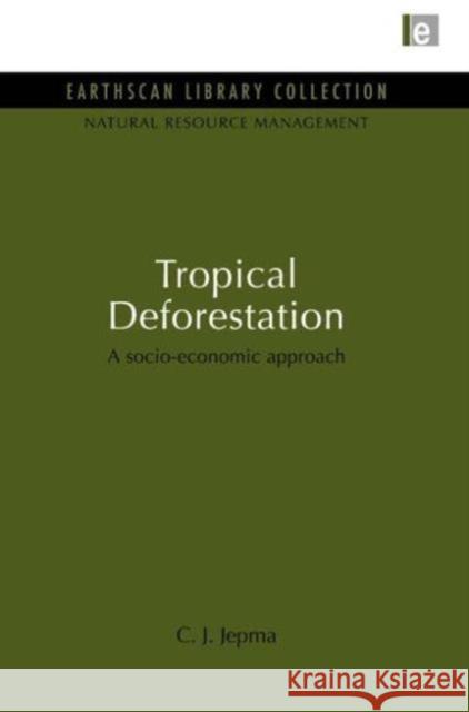 Tropical Deforestation: A Socio-Economic Approach Jepma, C. J. 9781853832383 Earthscan Publications