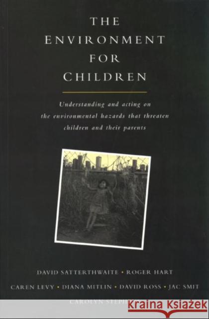 The Environment for Children: Understanding and Acting on the Environmental Hazards That Threaten Children and Their Parents Satterthwaite, David 9781853833267 Earthscan Publications