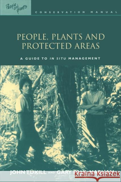 People, Plants and Protected Areas: A Guide to in Situ Management Tuxill, John 9781853837821 Earthscan Publications