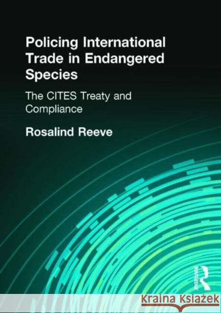Policing International Trade in Endangered Species : The CITES Treaty and Compliance Rosalind Reeve 9781853838750 JAMES & JAMES (SCIENCE PUBLISHERS) LTD