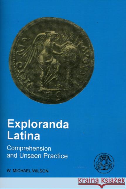 Exploranda Latina: Latin Comprehension and Unseen Practice Wilson, W. Michael 9781853995491